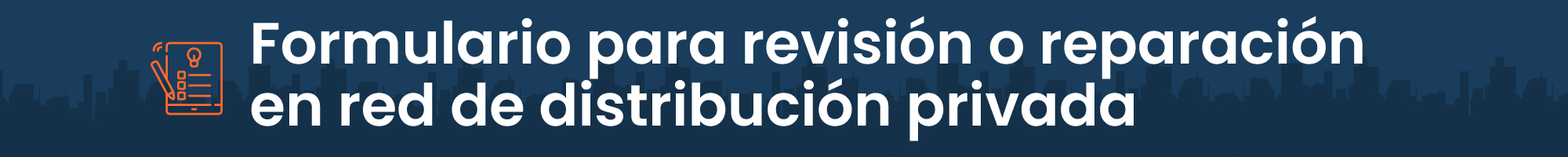 Formulario para revisión o reparación en red de distribución privada