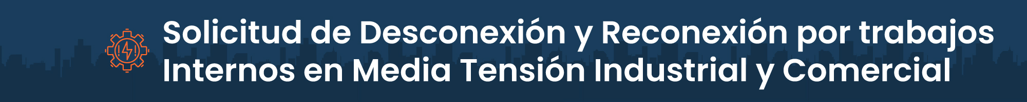 Solicitud de Desconexión y Reconexión por trabajos Internos en Media Tensión Industrial y Comercial