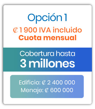 Cobertura para edificio y menaje Opción 1 / Cuota mensual ₡1.900 mensuales IVAI / Cobertura hasta 3 millones / Edificio ₡2,400.000 / Menaje ₡600.000 