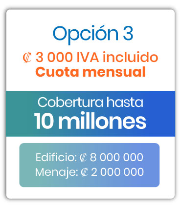 Cobertura para edificio y menaje Opción 3 / Cuota mensual ₡3.000 mensuales IVAI / Cobertura hasta 10 millones / Edificio ₡8.000,000 / Menaje ₡2,000.000 