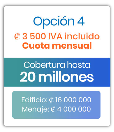 Cobertura para edificio y menaje Opción 4 / Cuota mensual ₡3.500 mensuales IVAI / Cobertura hasta 20 millones / Edificio ₡16.000,000 / Menaje ₡4,000.000 