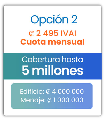 Cobertura para edificio y menaje Opción 2 / Cuota mensual ₡2.495 mensuales IVAI / Cobertura hasta 5 millones / Edificio ₡4,000.000 / Menaje ₡1,000.000 