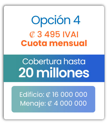 Cobertura para edificio y menaje Opción 4 / Cuota mensual ₡3.495 mensuales IVAI / Cobertura hasta 20 millones / Edificio ₡16.000,000 / Menaje ₡4,000.000 